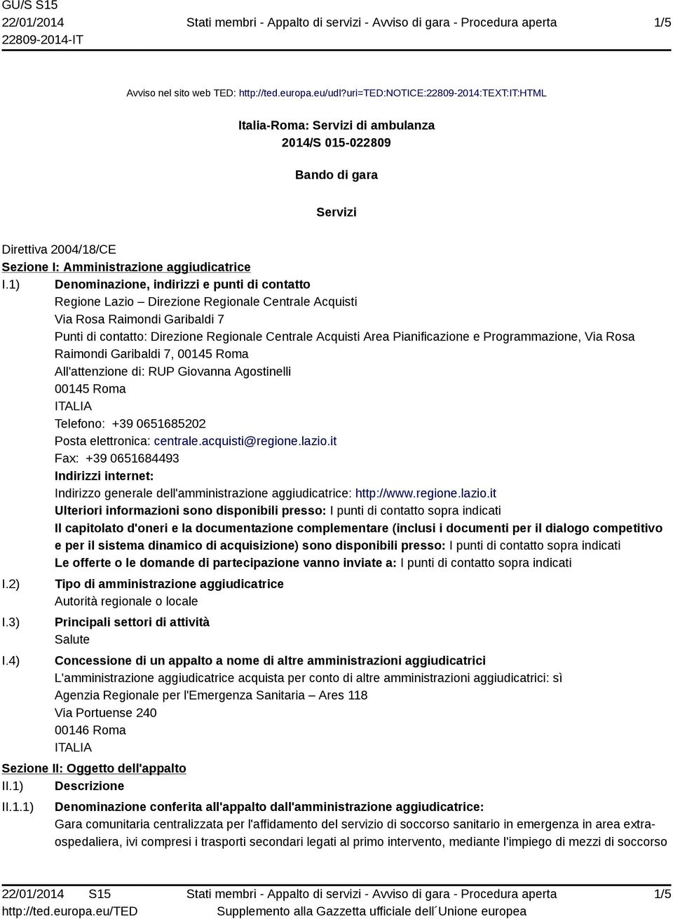 1) Denominazione, indirizzi e punti di contatto Regione Lazio Direzione Regionale Centrale Acquisti Via Rosa Raimondi Garibaldi 7 Punti di contatto: Direzione Regionale Centrale Acquisti Area