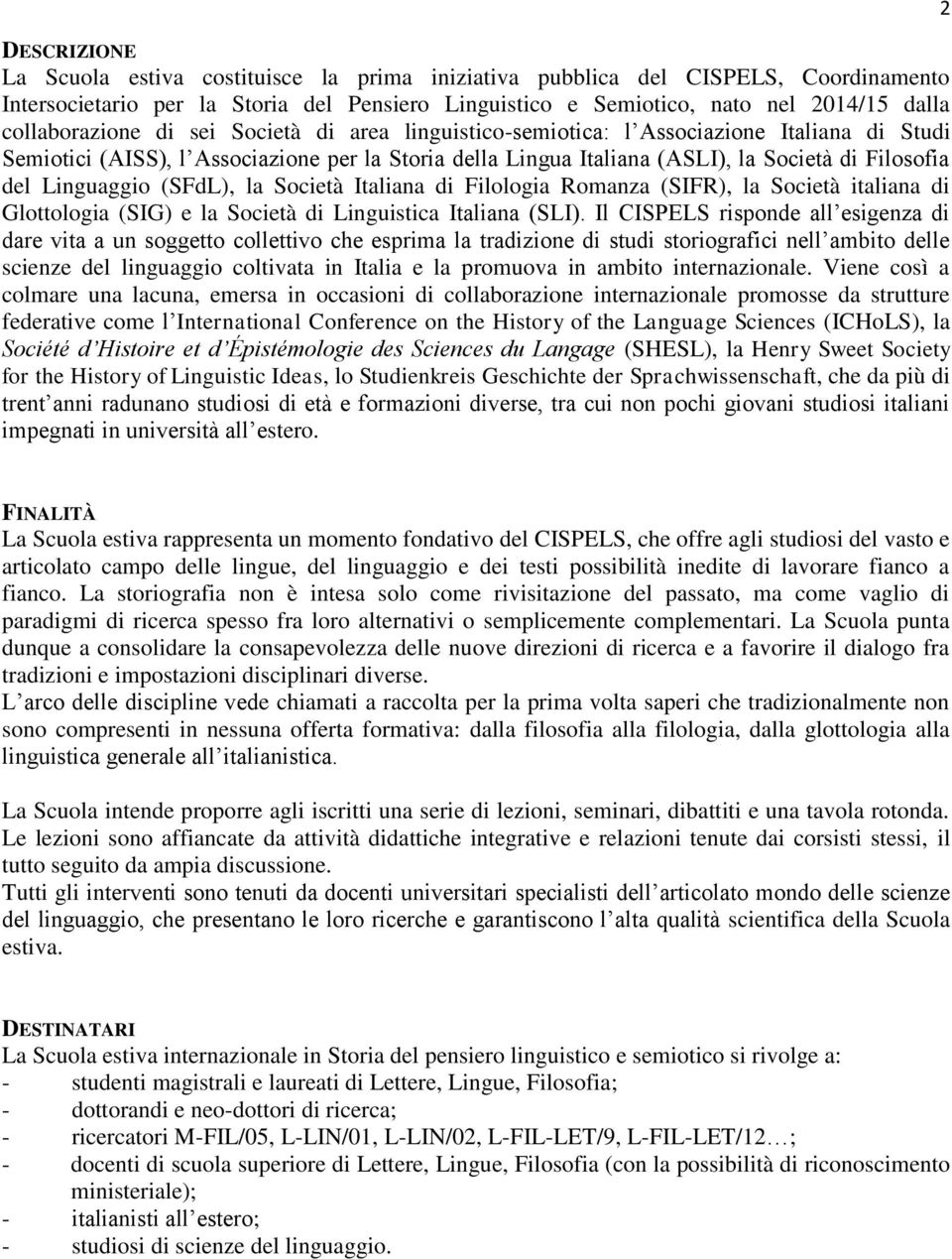 Linguaggio (SFdL), la Società Italiana di Filologia Romanza (SIFR), la Società italiana di Glottologia (SIG) e la Società di Linguistica Italiana (SLI).
