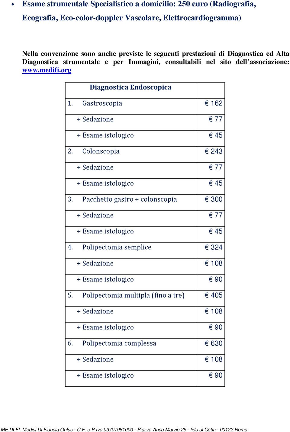 Gastroscopia 162 + Sedazione 77 + Esame istologico 45 2. Colonscopia 243 + Sedazione 77 + Esame istologico 45 3.