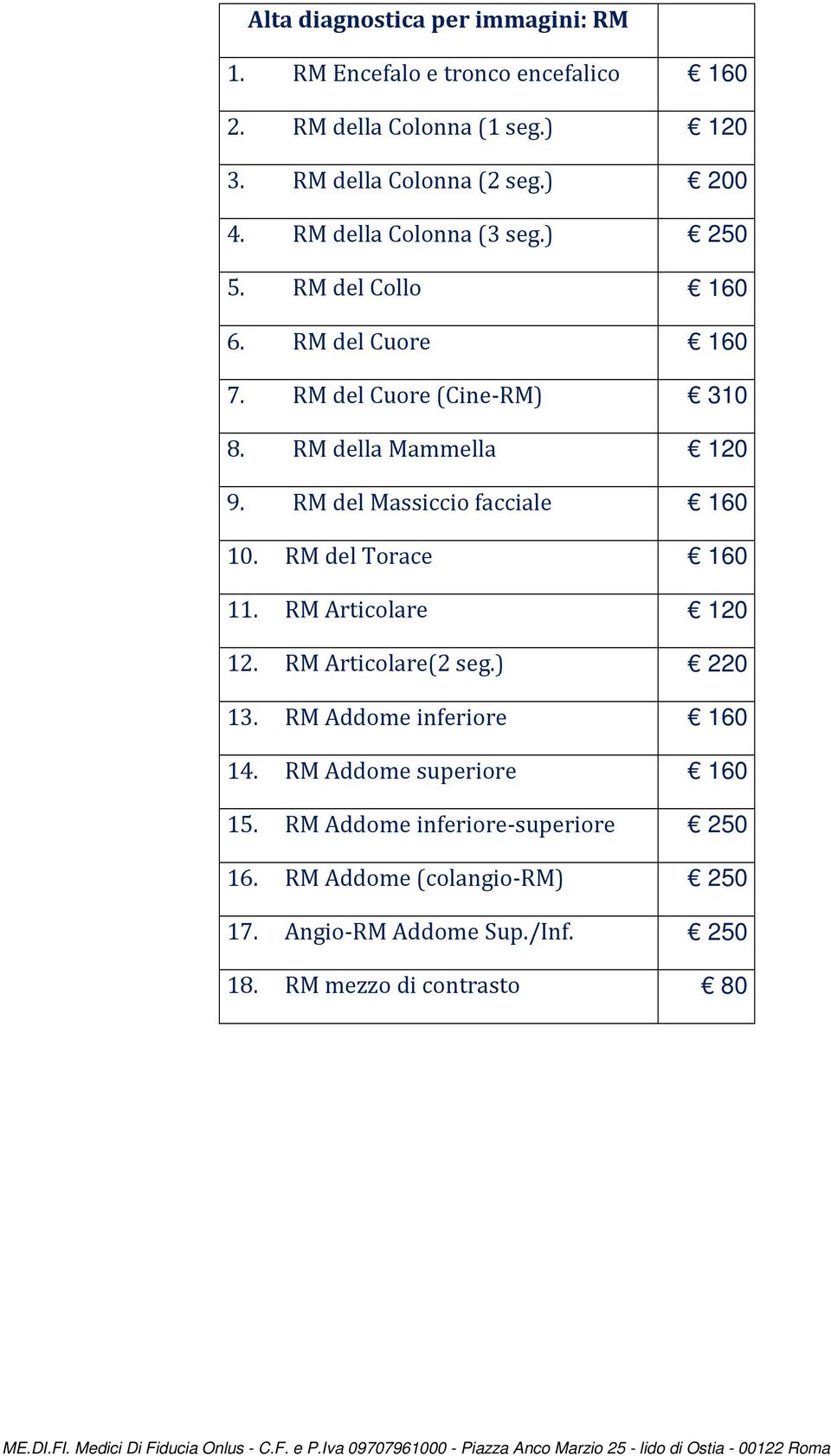 RM del Massiccio facciale 160 10. RM del Torace 160 11. RM Articolare 120 12. RM Articolare(2 seg.) 220 13. RM Addome inferiore 160 14.
