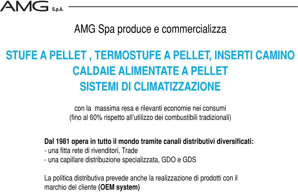 Dal 1981 opera in tutto il mondo tramite canali distributivi diversificati: - una fitta rete di rivenditori, Trade - una capillare