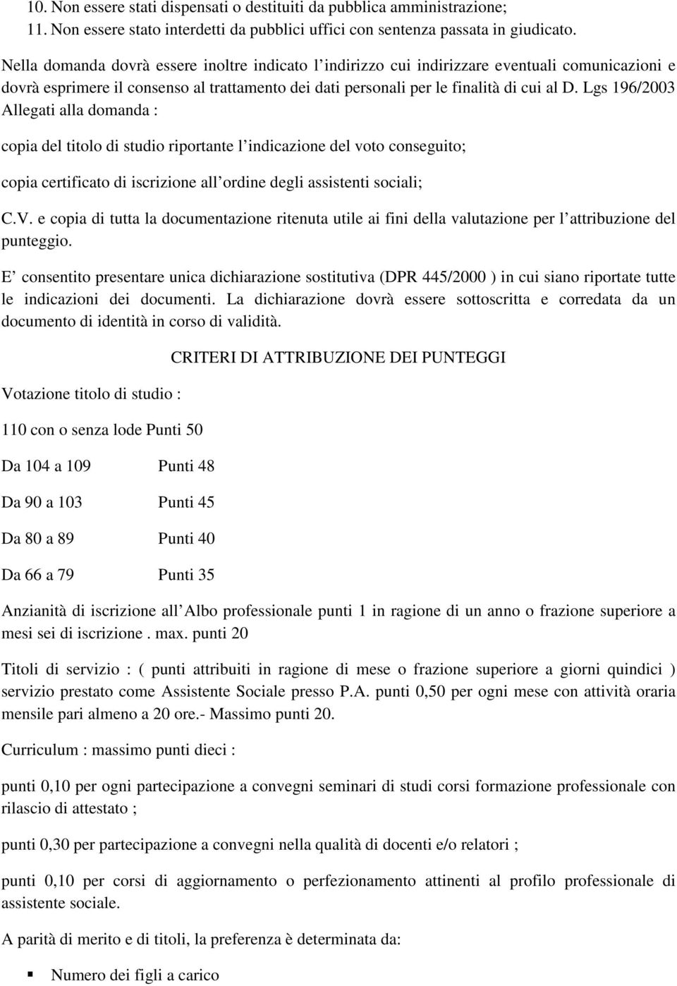 Lgs 196/2003 Allegati alla domanda : copia del titolo di studio riportante l indicazione del voto conseguito; copia certificato di iscrizione all ordine degli assistenti sociali; C.V.