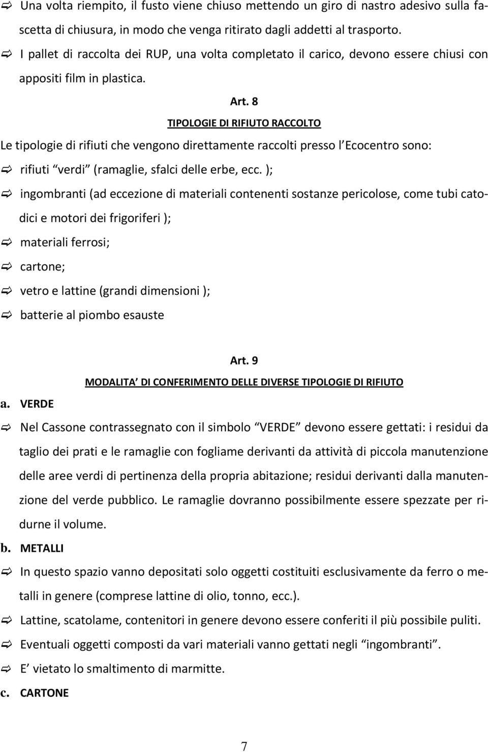 8 TIPOLOGIE DI RIFIUTO RACCOLTO Le tipologie di rifiuti che vengono direttamente raccolti presso l Ecocentro sono: rifiuti verdi (ramaglie, sfalci delle erbe, ecc.