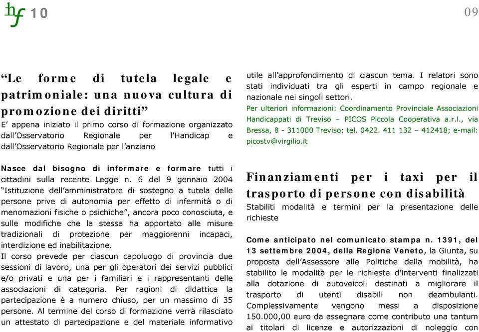 Per ulteriori informazioni: Coordinamento Provinciale Associazioni Handicappati di Treviso PICOS Piccola Cooperativa a.r.l., via Bressa, 8-311000 Treviso; tel. 0422.