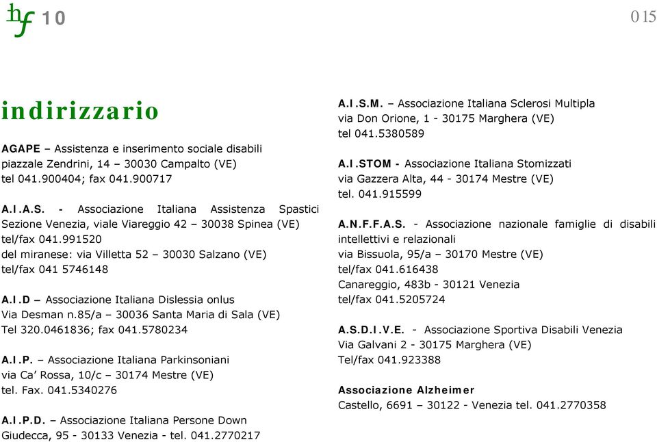 85/a 30036 Santa Maria di Sala (VE) Tel 320.0461836; fax 041.5780234 A.I.P. Associazione Italiana Parkinsoniani via Ca Rossa, 10/c 30174 Mestre (VE) tel. Fax. 041.5340276 A.I.P.D.