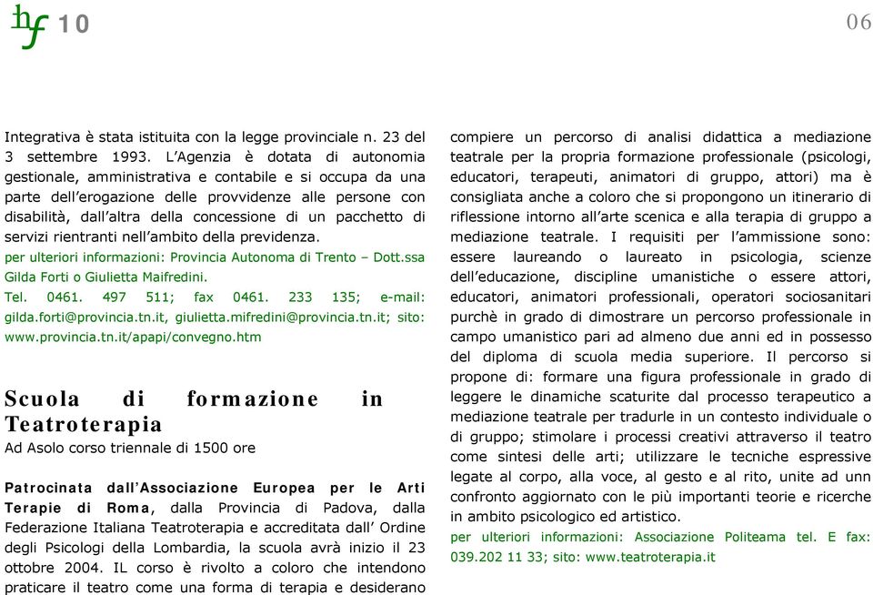 pacchetto di servizi rientranti nell ambito della previdenza. per ulteriori informazioni: Provincia Autonoma di Trento Dott.ssa Gilda Forti o Giulietta Maifredini. Tel. 0461. 497 511; fax 0461.