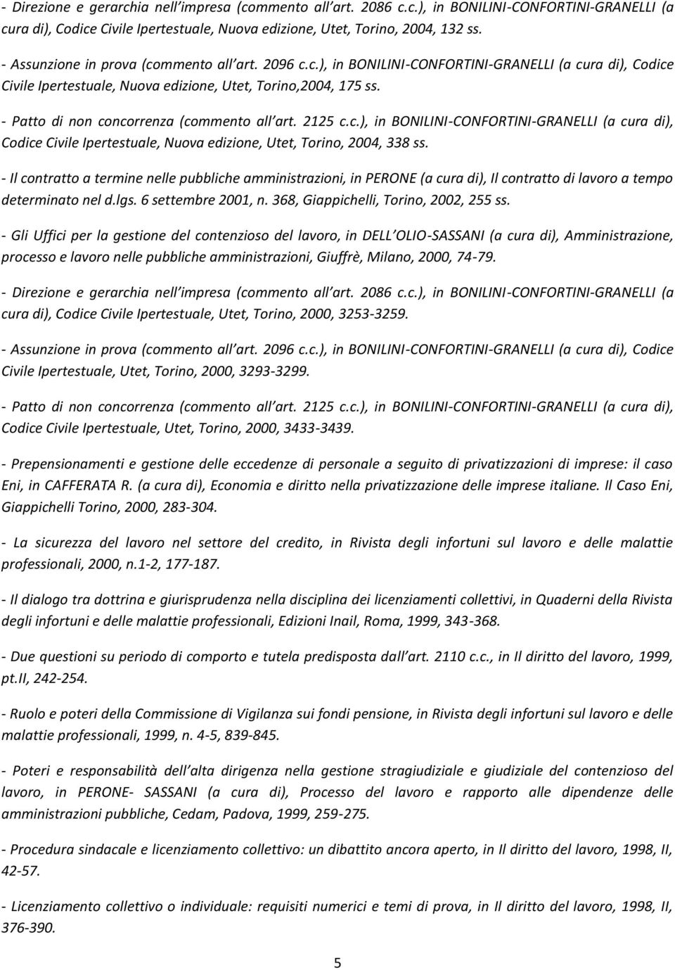- Patto di non concorrenza (commento all art. 2125 c.c.), in BONILINI-CONFORTINI-GRANELLI (a cura di), Codice Civile Ipertestuale, Nuova edizione, Utet, Torino, 2004, 338 ss.