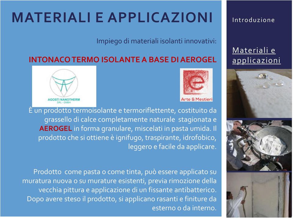 Il prodotto che si ottiene è ignifugo, traspirante, idrofobico, leggero e facile da applicare.