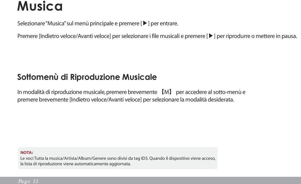 Sottomenù di Riproduzione Musicale In modalità di riproduzione musicale, premere brevemente M per accedere al sotto-menù e premere brevemente