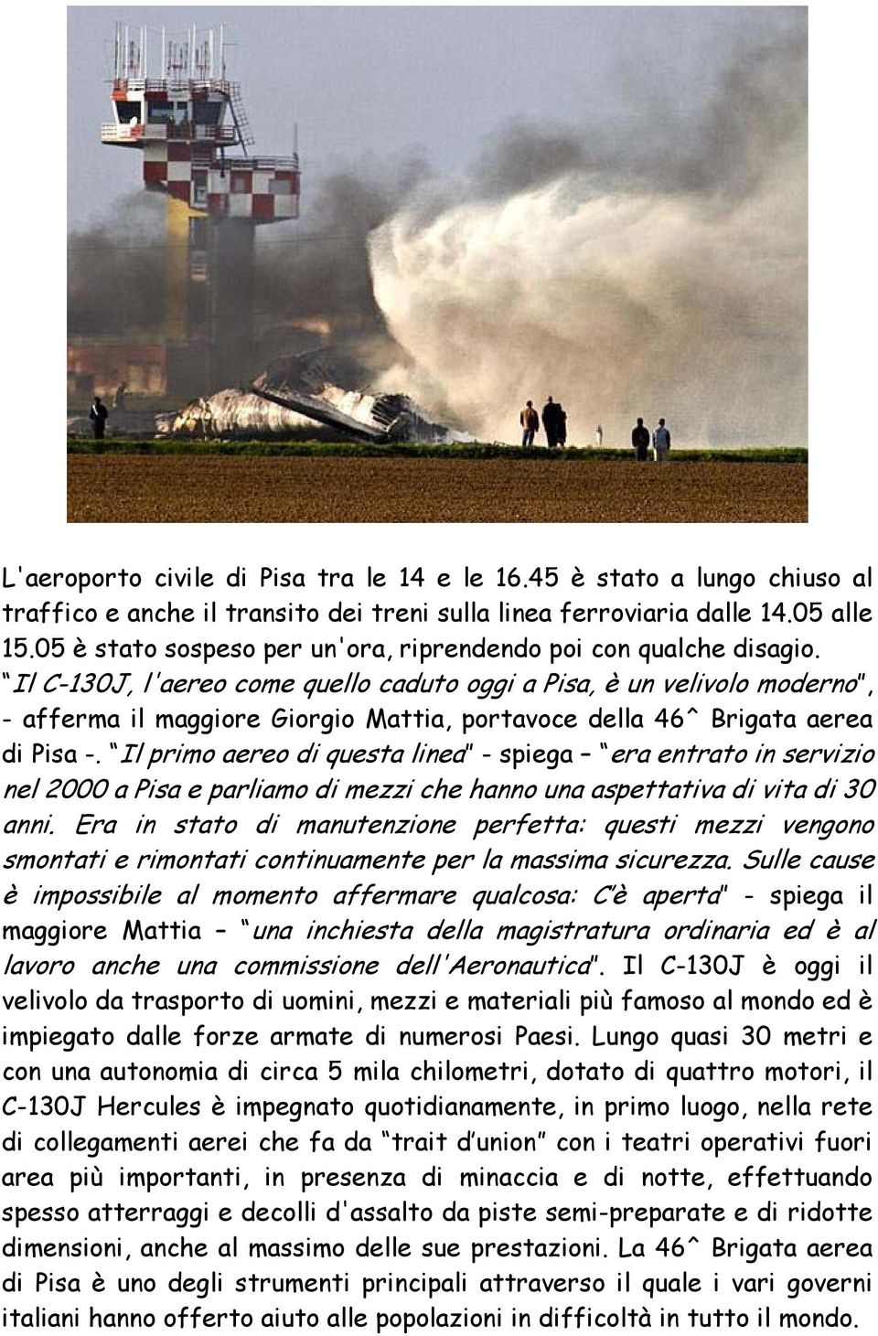 Il C-130J, l'aereo come quello caduto oggi a Pisa, è un velivolo moderno, - afferma il maggiore Giorgio Mattia, portavoce della 46^ Brigata aerea di Pisa -.