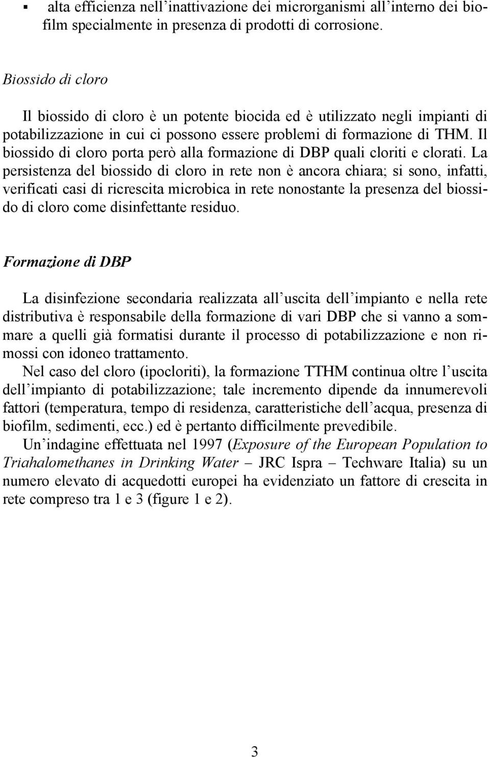 Il biossido di cloro porta però alla formazione di DBP quali cloriti e clorati.