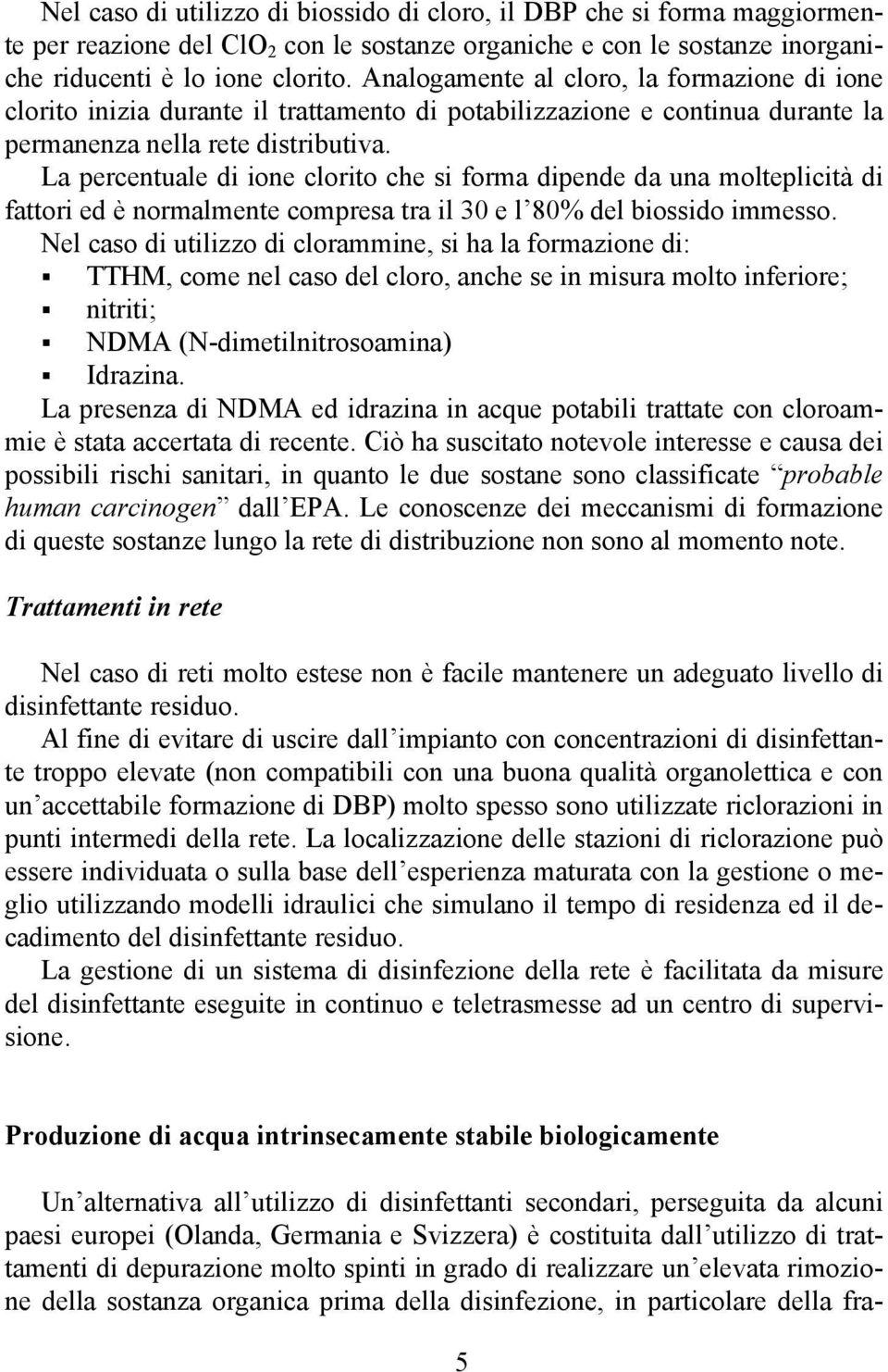 La percentuale di ione clorito che si forma dipende da una molteplicità di fattori ed è normalmente compresa tra il 30 e l 80% del biossido immesso.