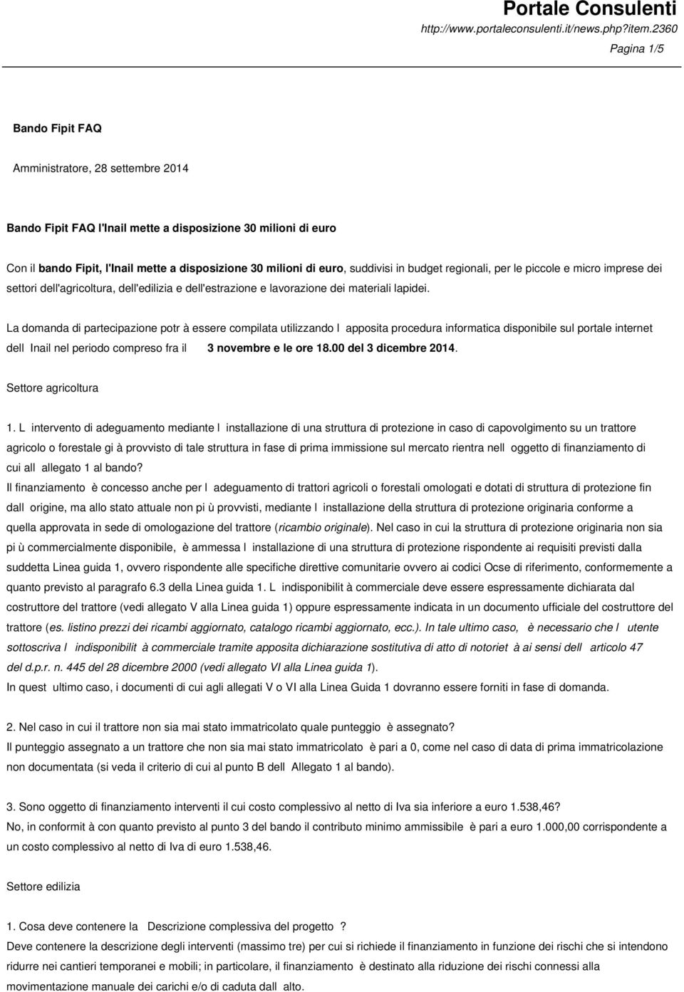 La domanda di partecipazione potr à essere compilata utilizzando l apposita procedura informatica disponibile sul portale internet dell Inail nel periodo compreso fra il 3 novembre e le ore 18.