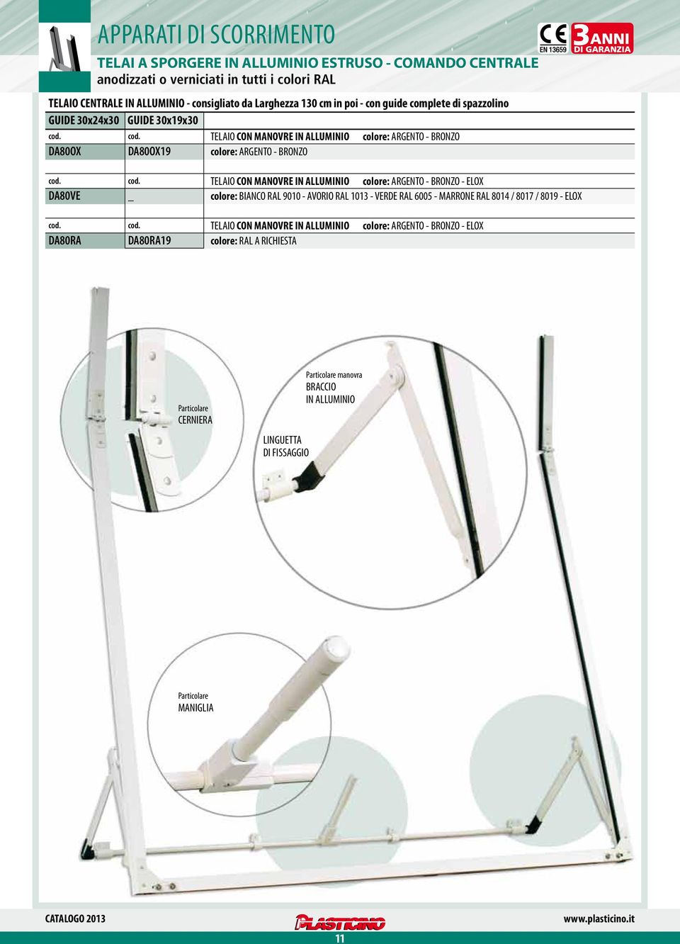 ALLUMINIO colore: ARGENTO - BRONZO - ELOX DA80VE _ colore: BIANCO RAL 9010 - AVORIO RAL 1013 - VERDE RAL 6005 - MARRONE RAL 8014 / 8017 / 8019