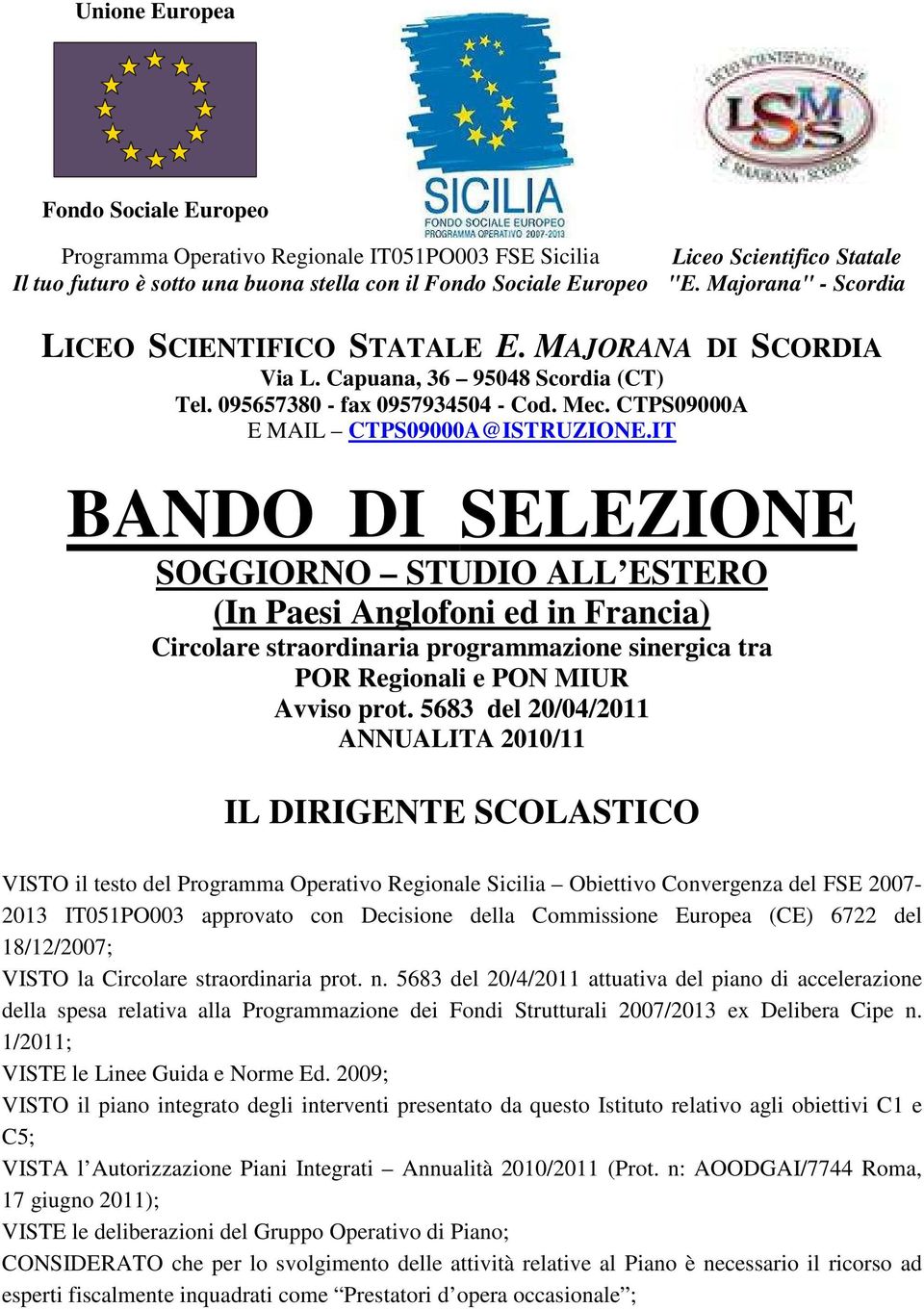 IT BANDO DI SELEZIONE SOGGIORNO STUDIO ALL ESTERO (In Paesi Anglofoni ed in Francia) Circolare straordinaria programmazione sinergica tra POR Regionali e PON MIUR Avviso prot.