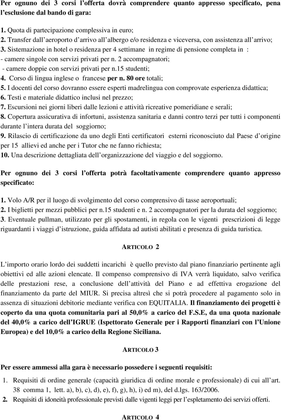 Sistemazione in hotel o residenza per 4 settimane in regime di pensione completa in : - camere singole con servizi privati per n. 2 accompagnatori; - camere doppie con servizi privati per n.