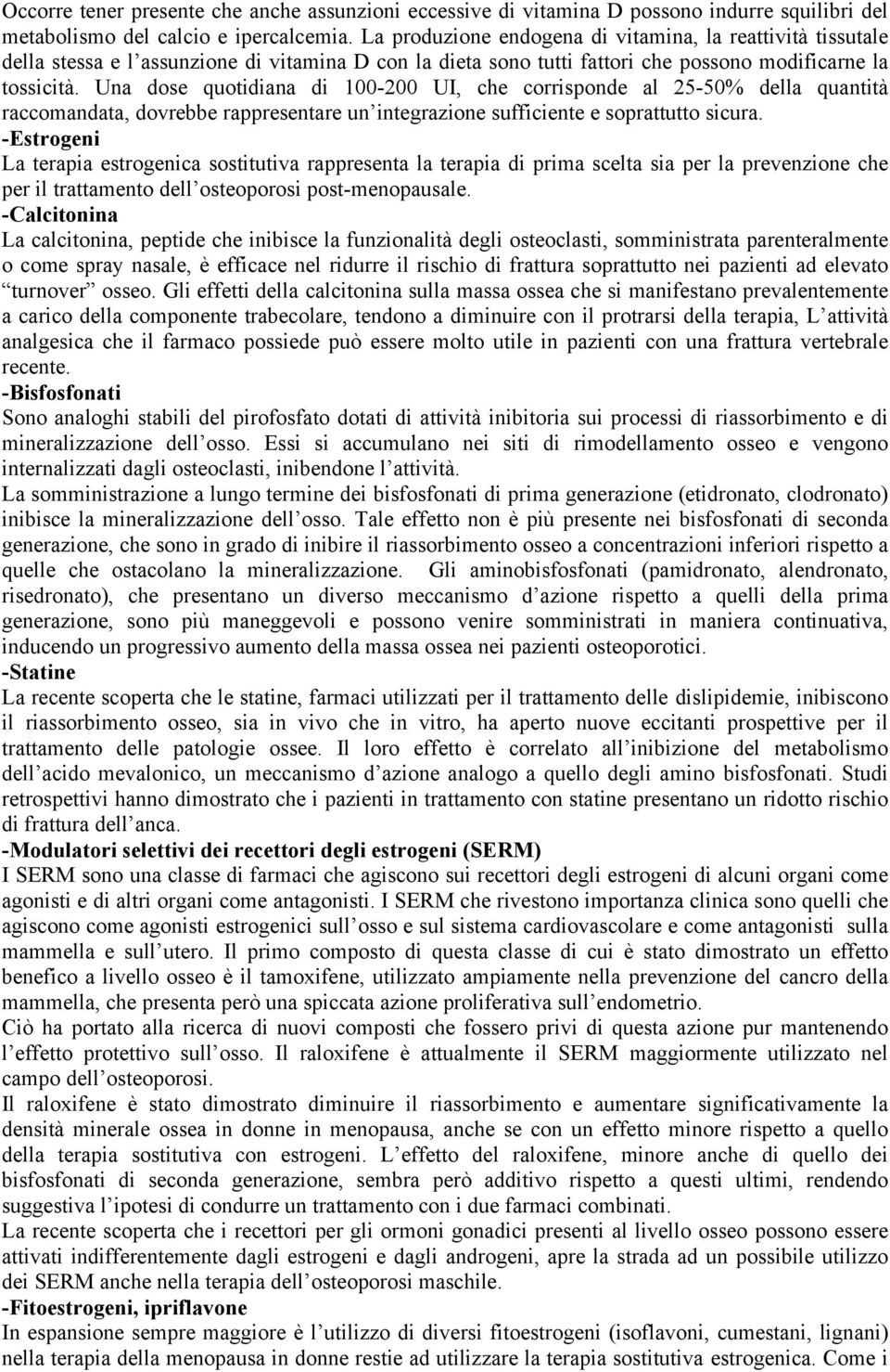 Una dose quotidiana di 100-200 UI, che corrisponde al 25-50% della quantità raccomandata, dovrebbe rappresentare un integrazione sufficiente e soprattutto sicura.