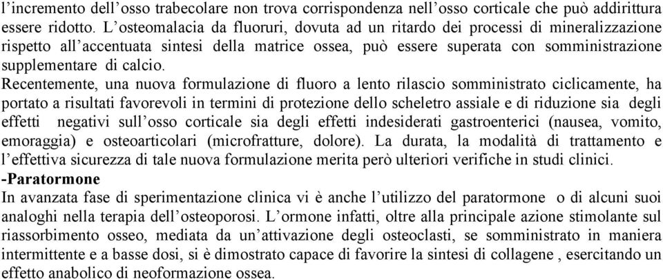 Recentemente, una nuova formulazione di fluoro a lento rilascio somministrato ciclicamente, ha portato a risultati favorevoli in termini di protezione dello scheletro assiale e di riduzione sia degli