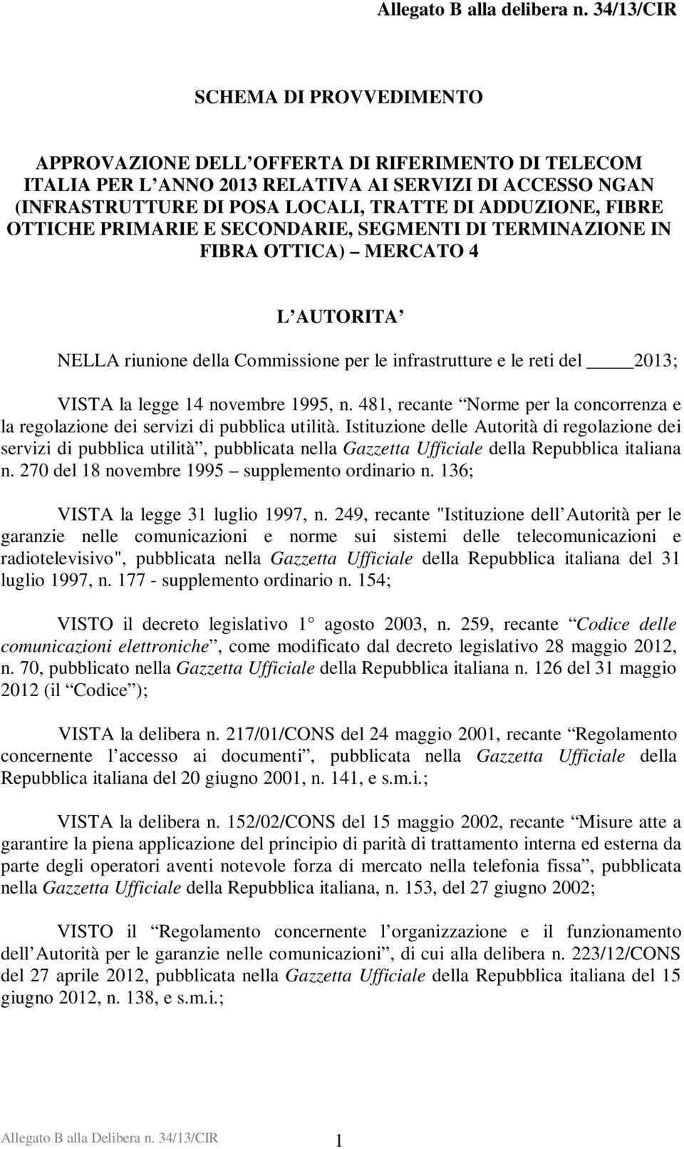 FIBRE OTTICHE PRIMARIE E SECONDARIE, SEGMENTI DI TERMINAZIONE IN FIBRA OTTICA) MERCATO 4 L AUTORITA NELLA riunione della Commissione per le infrastrutture e le reti del 2013; VISTA la legge 14