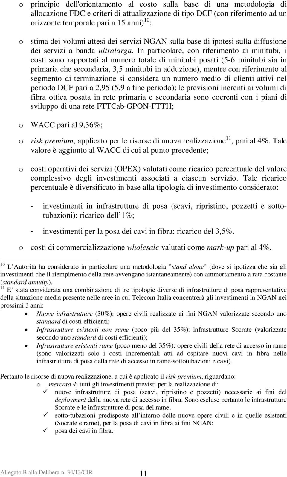 In particolare, con riferimento ai minitubi, i costi sono rapportati al numero totale di minitubi posati (5-6 minitubi sia in primaria che secondaria, 3,5 minitubi in adduzione), mentre con