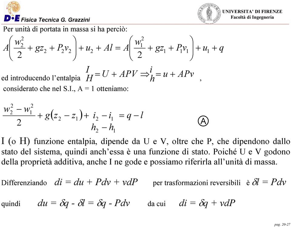 , A otteniamo: q w w + g ( z z ) + i i q l h h I (o H) funzione entalpia, dipende da U e V, oltre che P, che dipendono dallo stato del sistema,