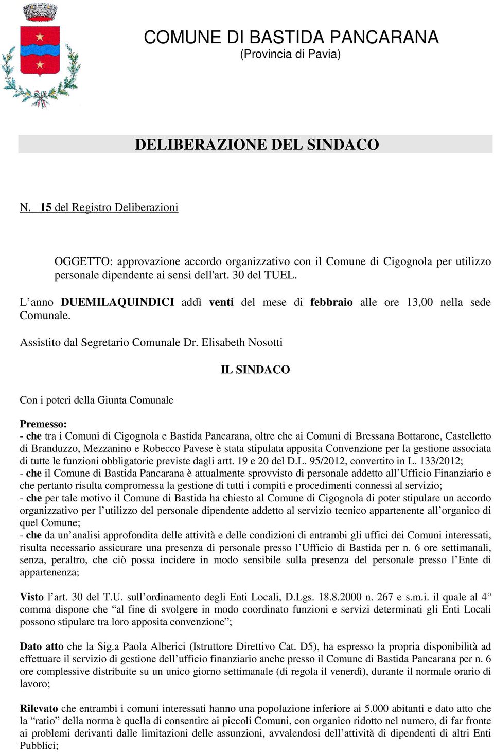 L anno DUEMILAQUINDICI addì venti del mese di febbraio alle ore 13,00 nella sede Comunale. Assistito dal Segretario Comunale Dr.