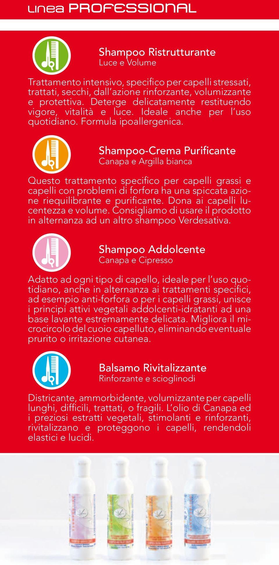 Shampoo-Crema Purificante Canapa e Argilla bianca Questo trattamento specifico per capelli grassi e capelli con problemi di forfora ha una spiccata azione riequilibrante e purificante.