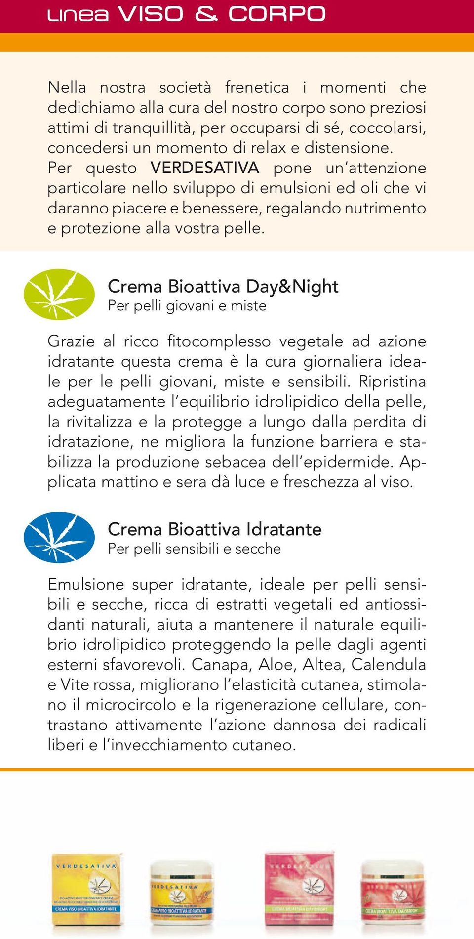 Crema Bioattiva Day&Night Per pelli giovani e miste Grazie al ricco fitocomplesso vegetale ad azione idratante questa crema è la cura giornaliera ideale per le pelli giovani, miste e sensibili.