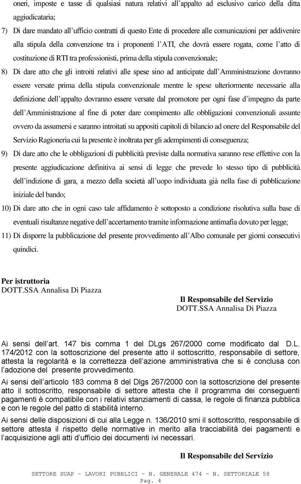 atto che gli introiti relativi alle spese sino ad anticipate dall Amministrazione dovranno essere versate prima della stipula convenzionale mentre le spese ulteriormente necessarie alla definizione