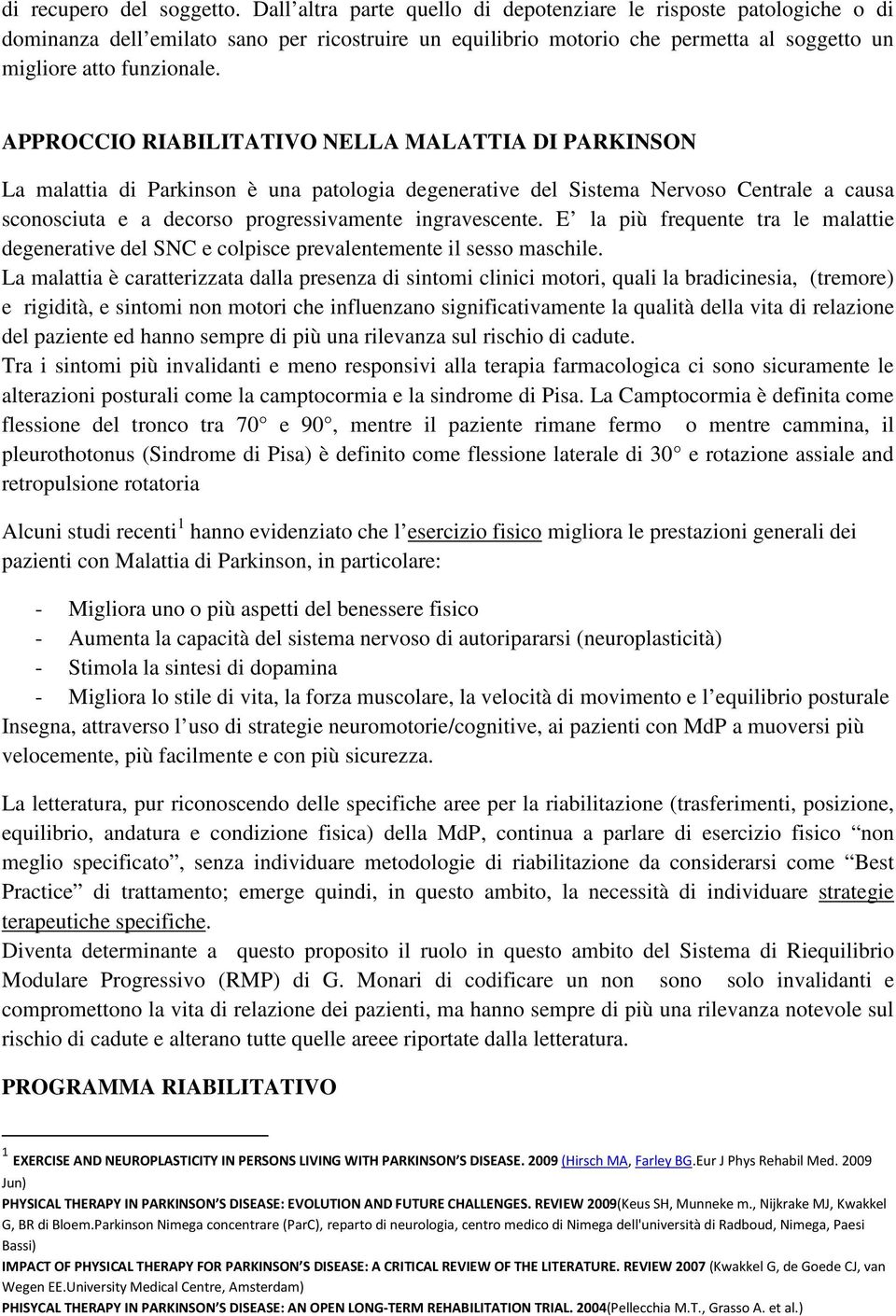 APPROCCIO RIABILITATIVO NELLA MALATTIA DI PARKINSON La malattia di Parkinson è una patologia degenerative del Sistema Nervoso Centrale a causa sconosciuta e a decorso progressivamente ingravescente.