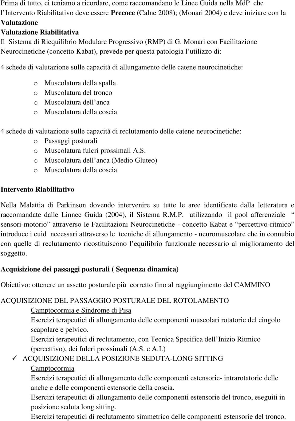 Monari con Facilitazione Neurocinetiche (concetto Kabat), prevede per questa patologia l utilizzo di: 4 schede di valutazione sulle capacità di allungamento delle catene neurocinetiche: o Muscolatura