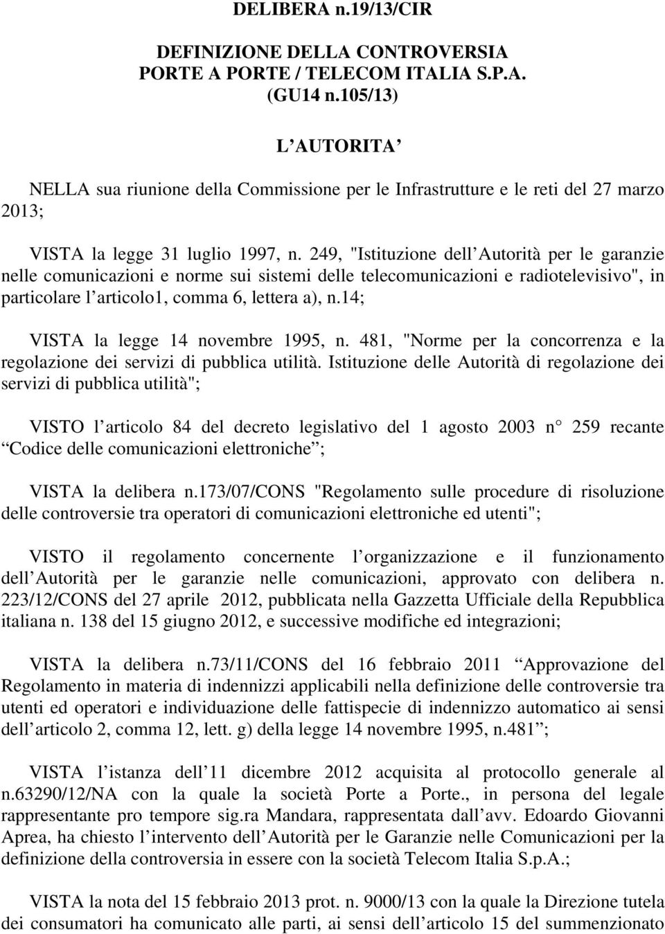 249, "Istituzione dell Autorità per le garanzie nelle comunicazioni e norme sui sistemi delle telecomunicazioni e radiotelevisivo", in particolare l articolo1, comma 6, lettera a), n.