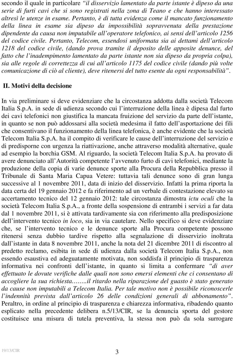 Pertanto, è di tutta evidenza come il mancato funzionamento della linea in esame sia dipeso da impossibilità sopravvenuta della prestazione dipendente da causa non imputabile all operatore