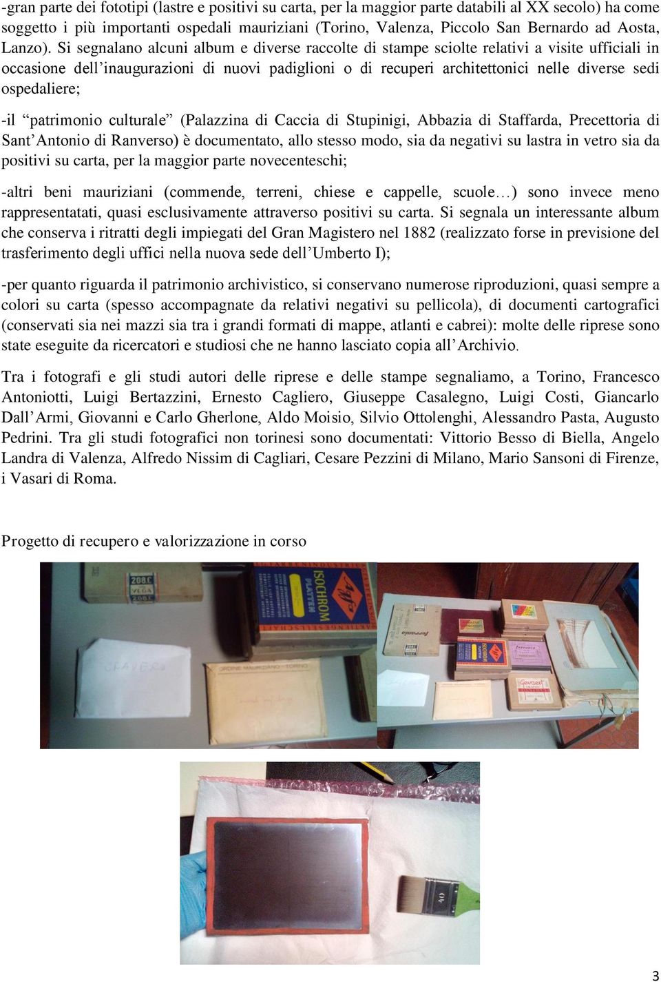 Si segnalano alcuni album e diverse raccolte di stampe sciolte relativi a visite ufficiali in occasione dell inaugurazioni di nuovi padiglioni o di recuperi architettonici nelle diverse sedi