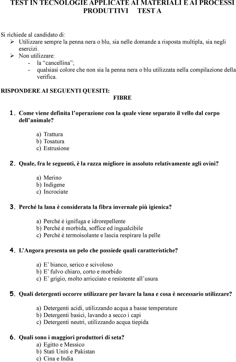 Come viene definita l operazione con la quale viene separato il vello dal corpo dell animale? a) Trattura b) Tosatura c) Estrusione 2.