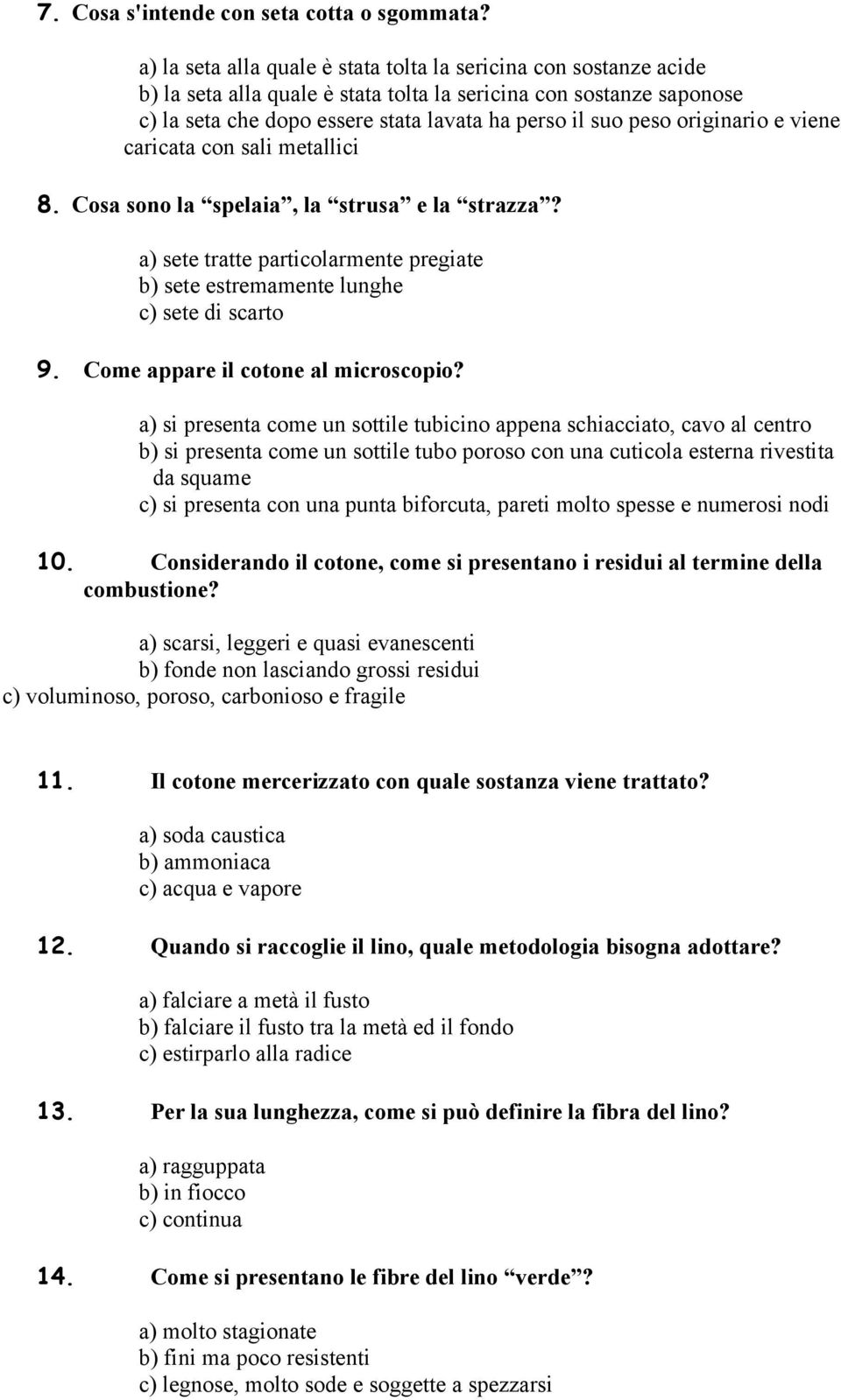 originario e viene caricata con sali metallici 8. Cosa sono la spelaia, la strusa e la strazza? a) sete tratte particolarmente pregiate b) sete estremamente lunghe c) sete di scarto 9.