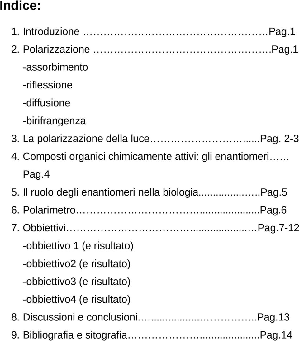 Il ruolo degli enantiomeri nella biologia.....pag.5 6. Polarimetro...Pag.6 7. Obbiettivi... Pag.