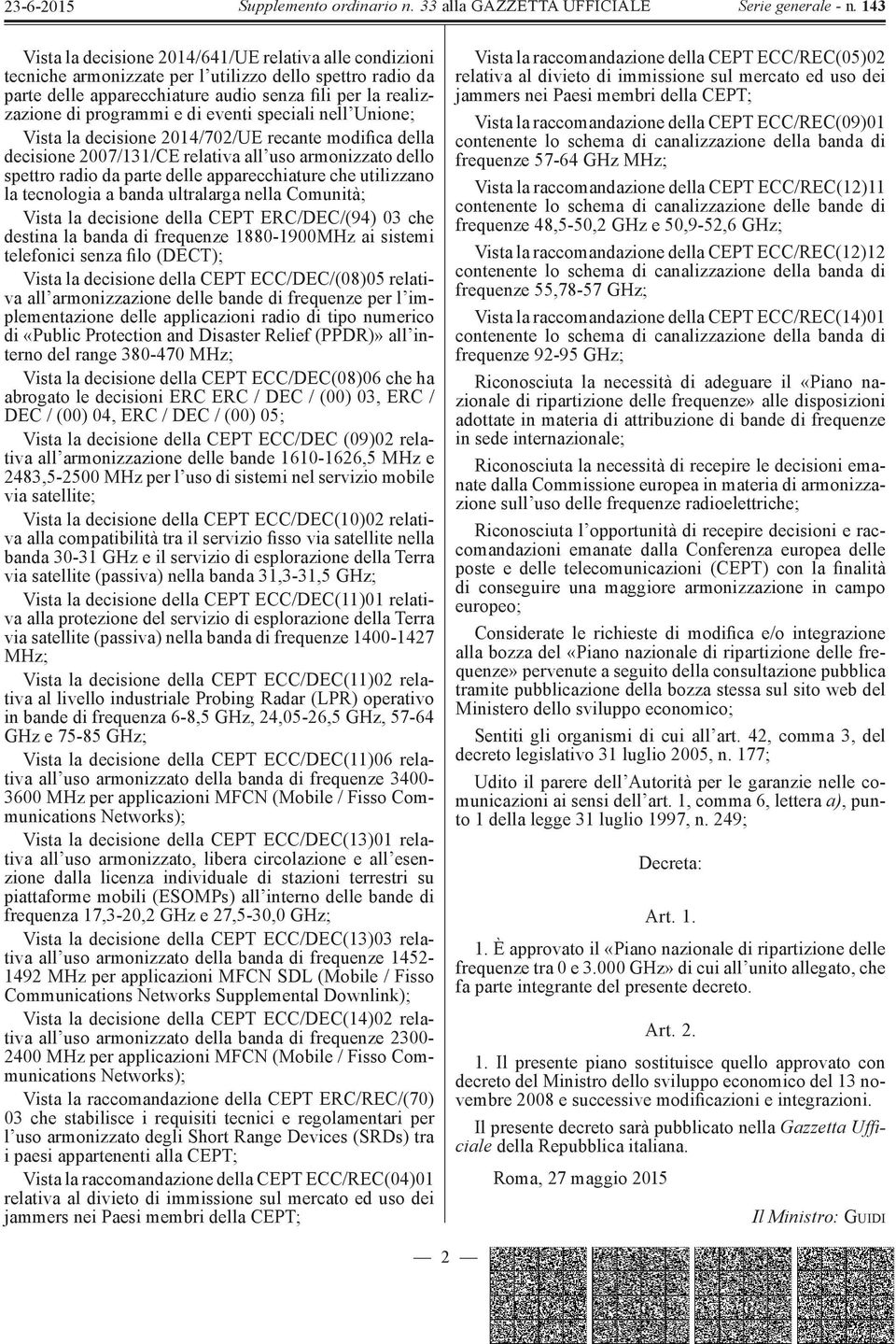 la tecnologia a banda ultralarga nella Comunità; Vista la decisione della CEPT ERC/DEC/(94) 03 che destina la banda di frequenze 1880-1900MHz ai sistemi telefonici senza filo (DECT); Vista la