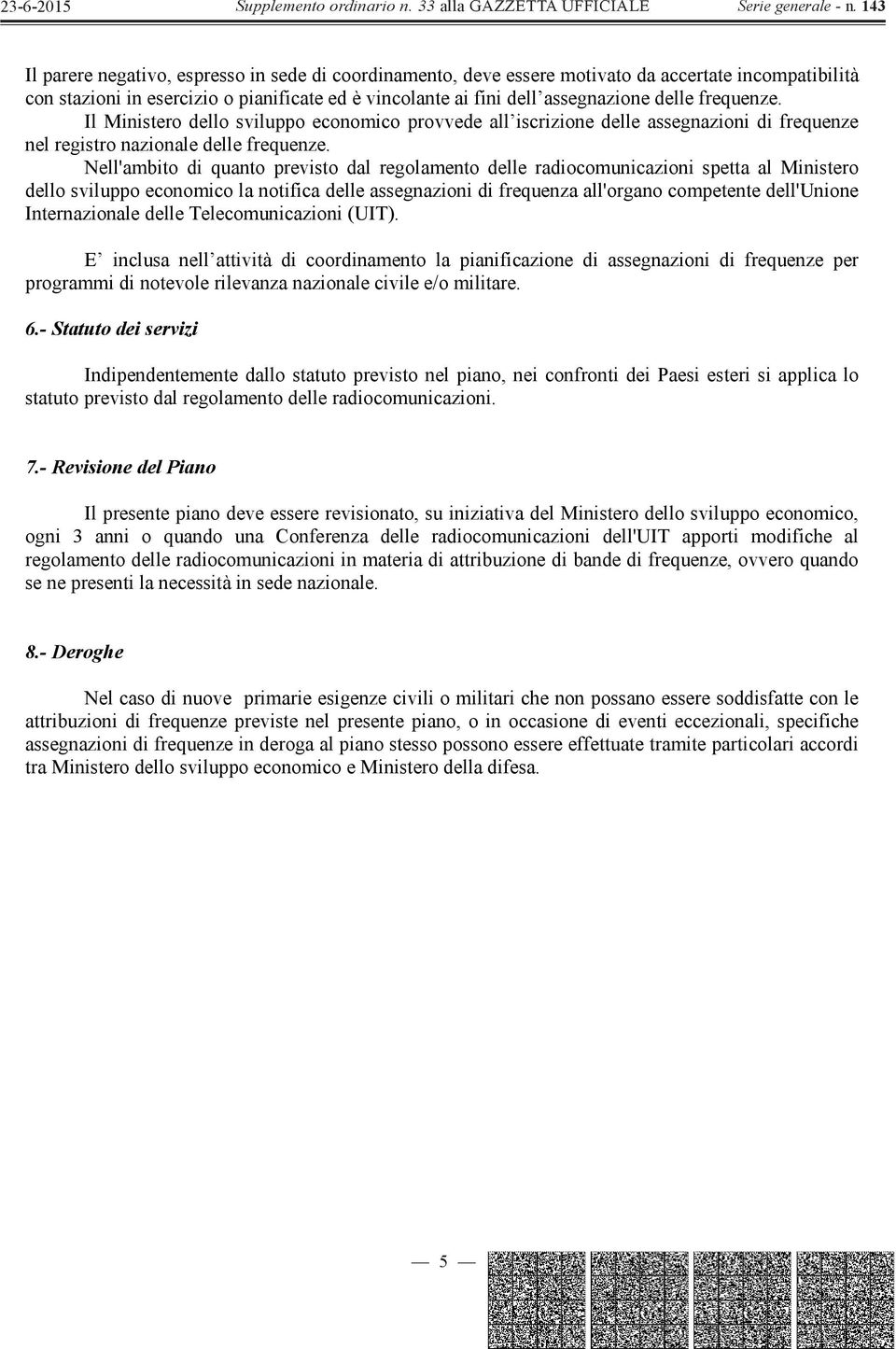 Nell'ambito di quanto previsto dal regolamento delle radiocomunicazioni spetta al Ministero dello sviluppo economico la notifica delle assegnazioni di frequenza all'organo competente dell'unione