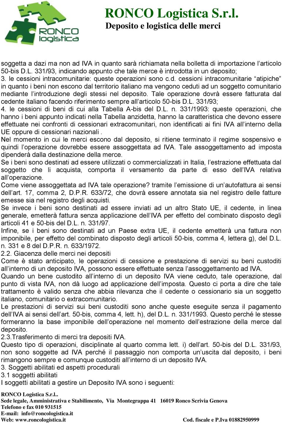 cessioni intracomunitarie atipiche in quanto i beni non escono dal territorio italiano ma vengono ceduti ad un soggetto comunitario mediante l introduzione degli stessi nel deposito.