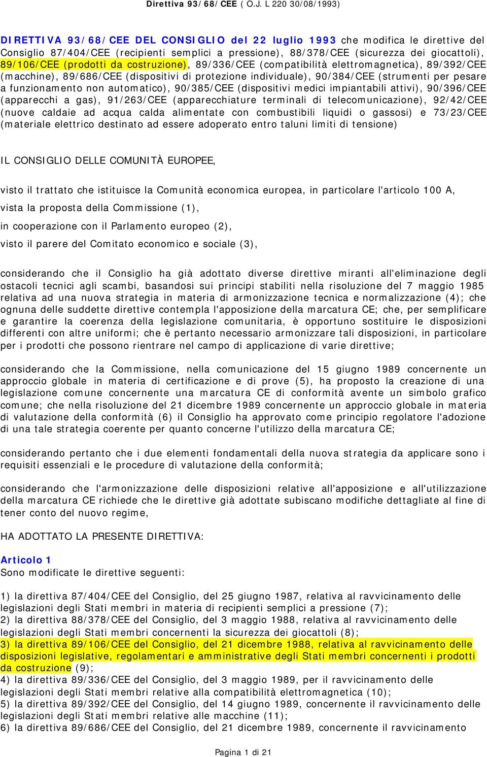 automatico), 90/385/CEE (dispositivi medici impiantabili attivi), 90/396/CEE (apparecchi a gas), 91/263/CEE (apparecchiature terminali di telecomunicazione), 92/42/CEE (nuove caldaie ad acqua calda