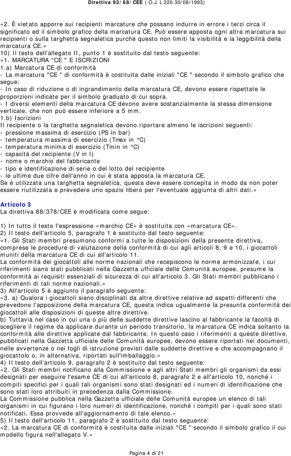 » 10) Il testo dell'allegato II, punto 1 è sostituito dal testo seguente: «1. MARCATURA "CE " E ISCRIZIONI 1.