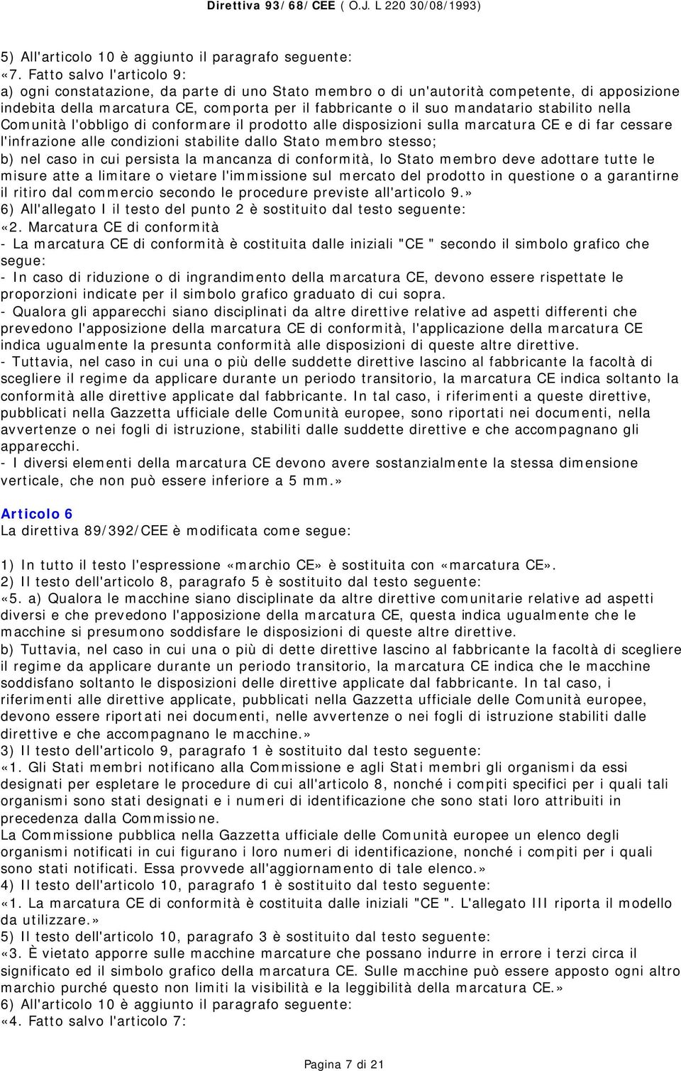 stabilito nella Comunità l'obbligo di conformare il prodotto alle disposizioni sulla marcatura CE e di far cessare l'infrazione alle condizioni stabilite dallo Stato membro stesso; b) nel caso in cui