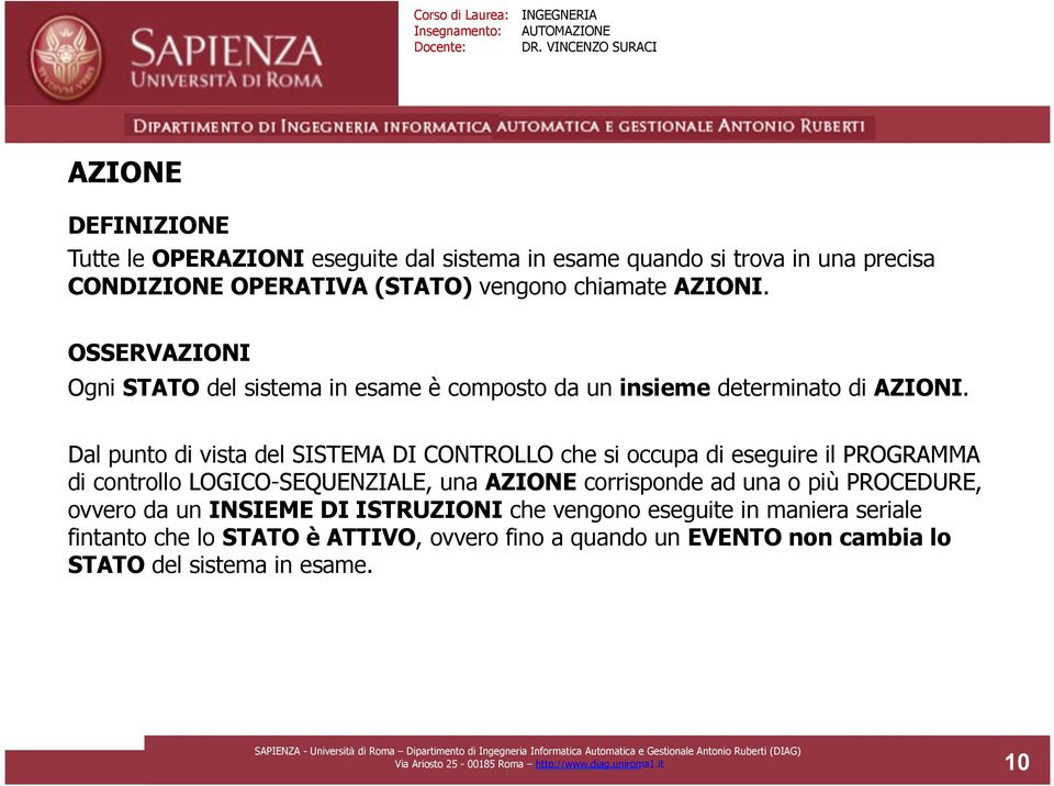 Dal punto di vista del SISTEMA DI CONTROLLO che si occupa di eseguire il PROGRAMMA di controllo LOGICO-SEQUENZIALE, una AZIONE corrisponde ad una o più