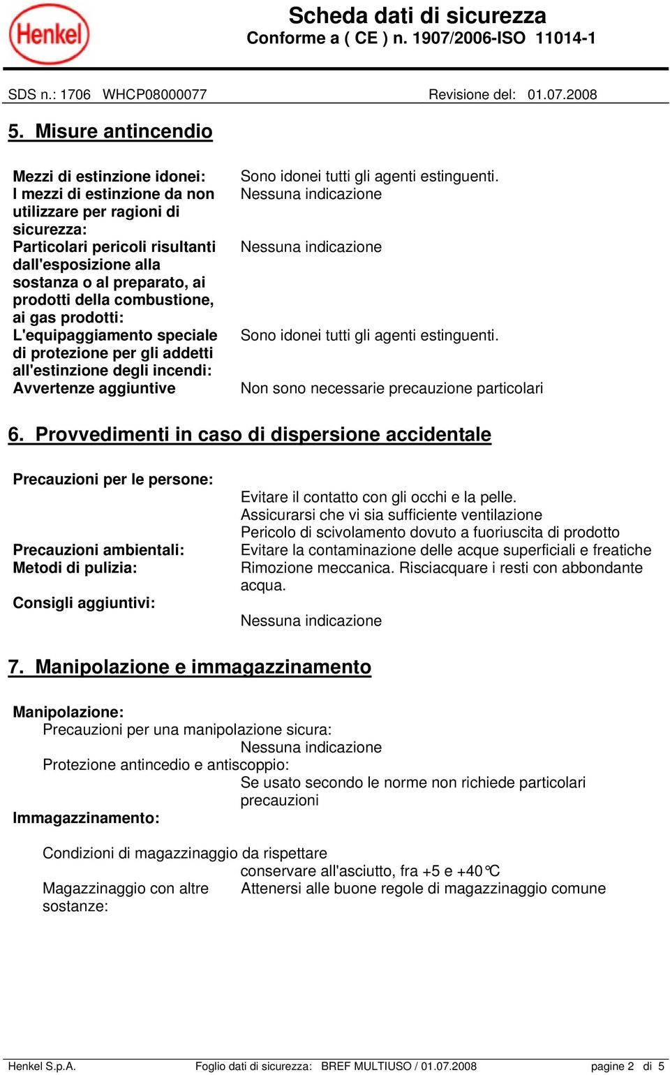 Sono idonei tutti gli agenti estinguenti. Non sono necessarie precauzione particolari 6.