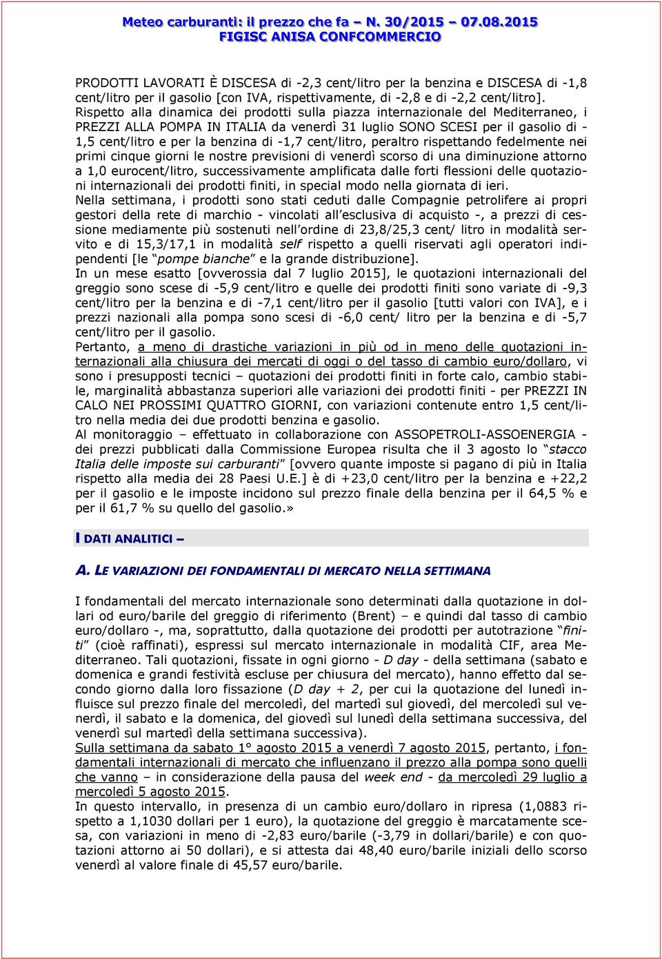 -1,7 cent/litro, peraltro rispettando fedelmente nei primi cinque giorni le nostre previsioni di venerdì scorso di una diminuzione attorno a 1,0 eurocent/litro, successivamente amplificata dalle