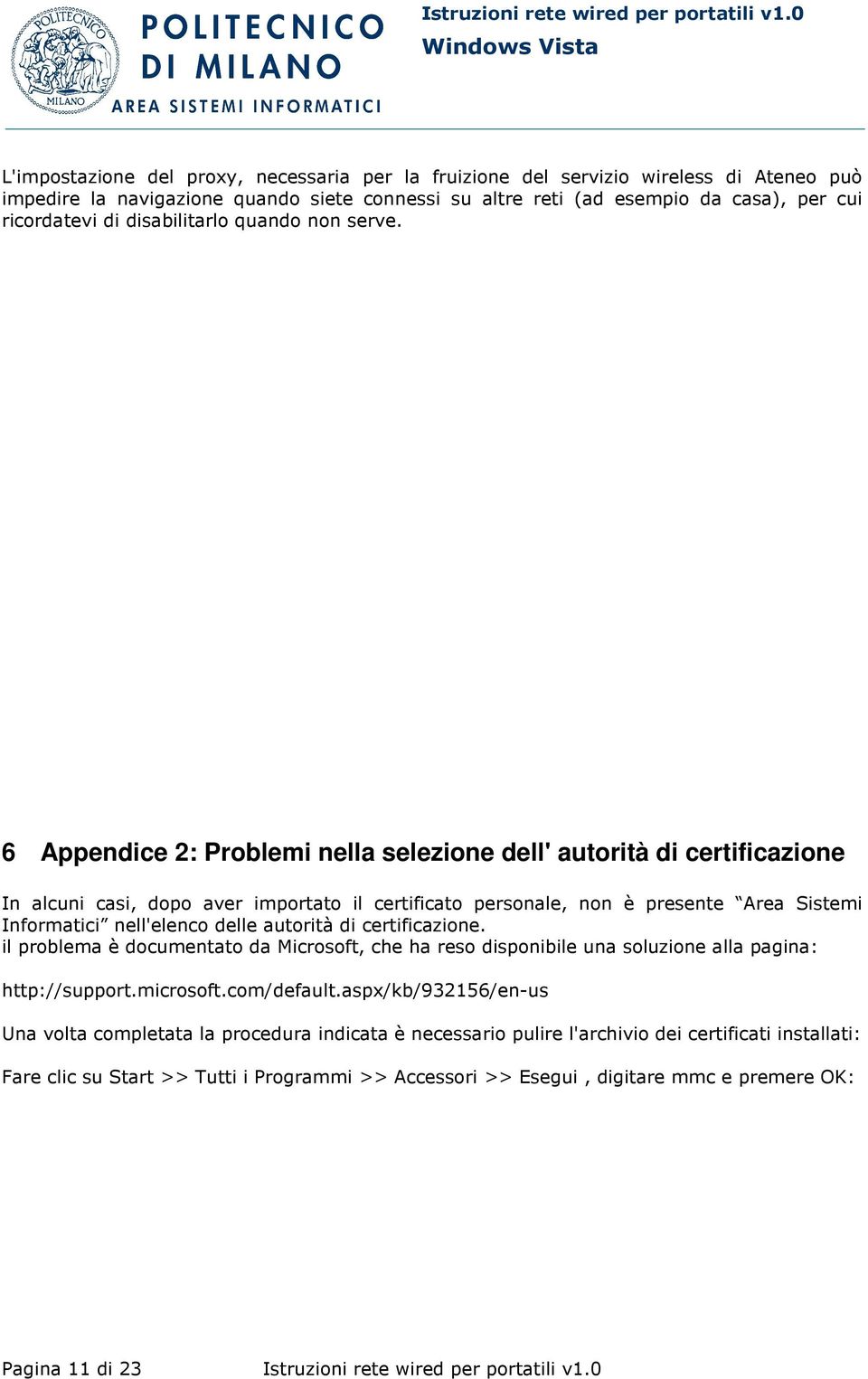 6 Appendice 2: Problemi nella selezione dell' autorità di certificazione In alcuni casi, dopo aver importato il certificato personale, non è presente Area Sistemi Informatici nell'elenco delle