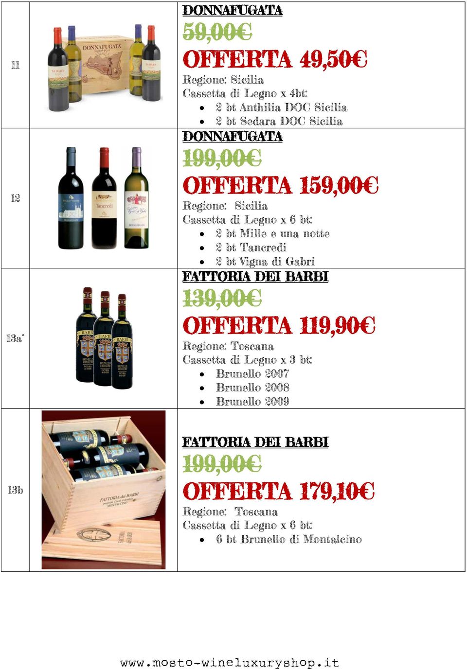 2 bt Tancredi 2 bt Vigna di Gabri FATTORIA DEI BARBI 139,00 OFFERTA 119,90 Cassetta di Legno x 3 bt: Brunello 2007