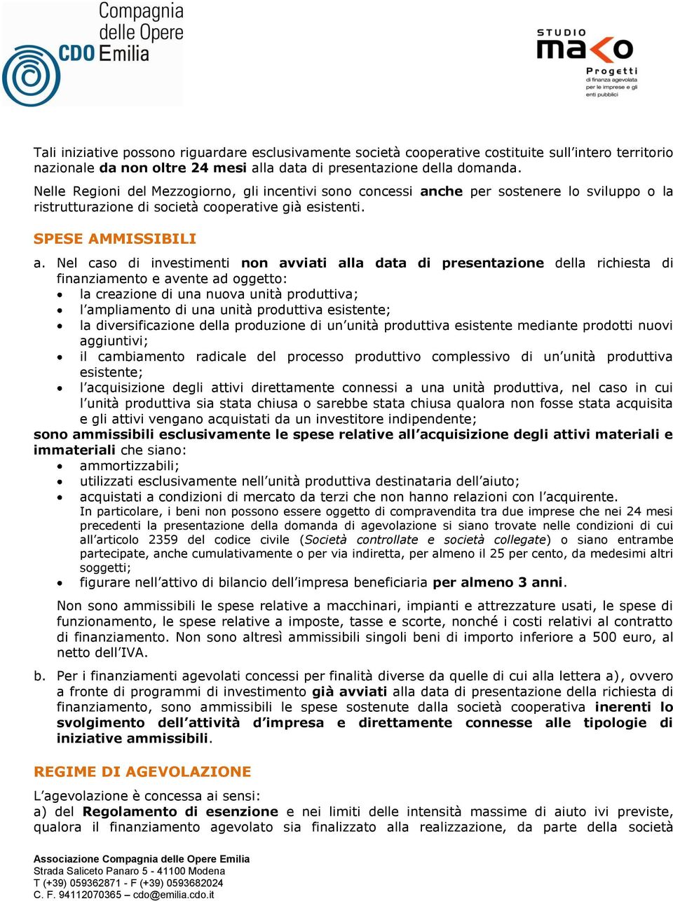 Nel caso di investimenti non avviati alla data di presentazione della richiesta di finanziamento e avente ad oggetto: la creazione di una nuova unità produttiva; l ampliamento di una unità produttiva