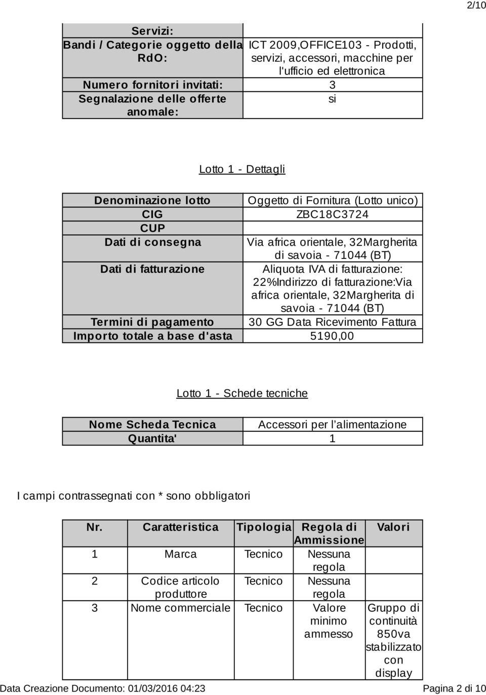 Aliquota IVA di fatturazione: 22%Indirizzo di fatturazione:via africa orientale, 32Margherita di savoia - 71044 (BT) Termini di pagamento 30 GG Data Ricevimento Fattura Importo totale a base d'asta